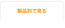 製品別で見る