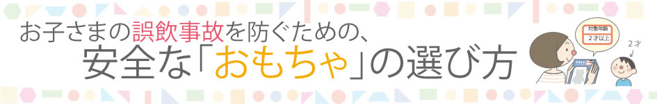 お子さまの誤飲事故を防ぐための、安全なおもちゃの選び方