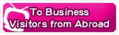 To Business Visitors from Abroad