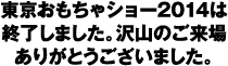 東京おもちゃショー2014は終了しました。沢山のご来場ありがとうございました。