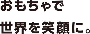 おもちゃで世界を笑顔に